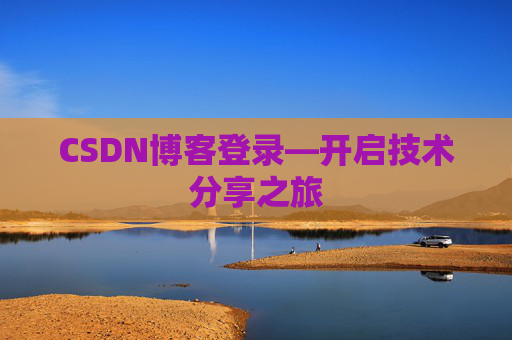 CSDN博客登录—开启技术分享之旅
